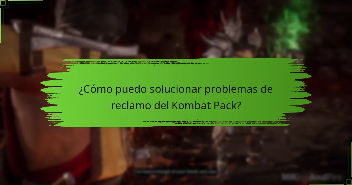 ¿Cómo puedo solucionar problemas de reclamo del Kombat Pack?