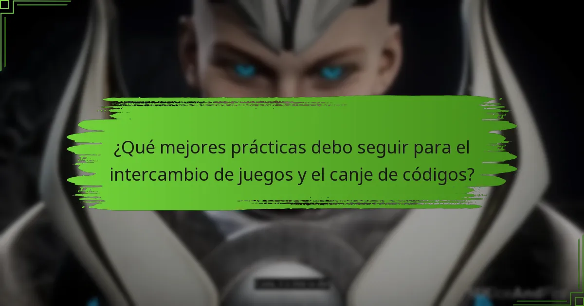 ¿Qué mejores prácticas debo seguir para el intercambio de juegos y el canje de códigos?